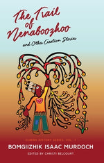 Book cover for The Trail of Nenaboozhoo: And Other Creation Stories