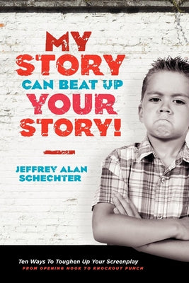 Book cover for My Story Can Beat Up Your Story: Ten Ways to Toughen Up Your Screenplay from Opening Hook to Knockout Punch