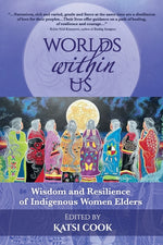 Book cover for Worlds within Us: Wisdom and Resilience of Indigenous Women Elders