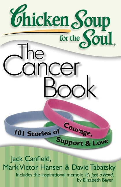 Book cover for Chicken Soup for the Soul: The Cancer Book: 101 Stories of Courage, Support & Love