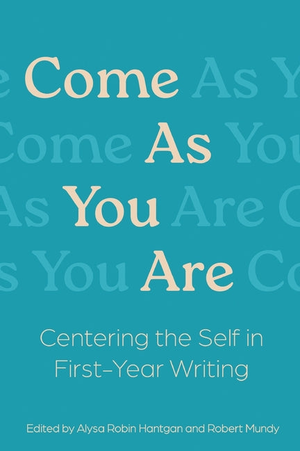 Book cover for Come As You Are: Centering the Self in First-Year Writing