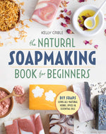 Book cover for The Natural Soap Making Book for Beginners: Do-It-Yourself Soaps Using All-Natural Herbs, Spices, and Essential Oils