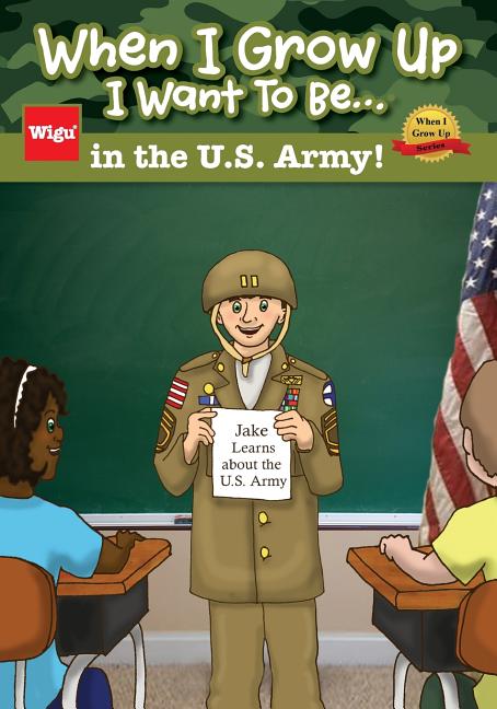Book cover for When I Grow Up I Want To Be...in the U.S. Army!: Jake Learns about the U.S. Army,