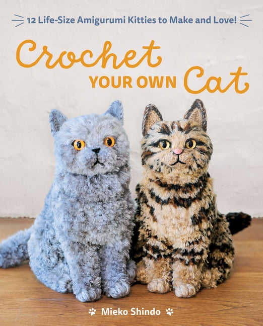 Book cover for Crochet Your Own Cat: 12 Life-Size Amigurumi Kitties to Make and Love