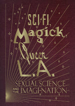 Book cover for Sci-Fi, Magick, Queer L.A.: Sexual Science and the Imagi-Nation