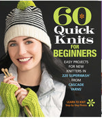 Book cover for 60 Quick Knits for Beginners: Easy Projects for New Knitters in 220 Superwash(r) from Cascade Yarns(r)