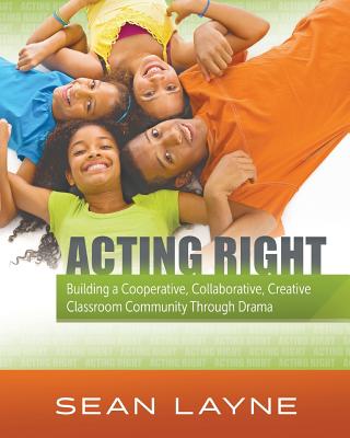 Book cover for Acting Right: Building a Cooperative, Collaborative, Creative Classroom Community Through Drama