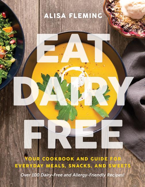 Book cover for Eat Dairy Free: Your Essential Cookbook for Everyday Meals, Snacks, and Sweets