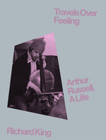 Book cover for Travels Over Feeling: Arthur Russell, a Life