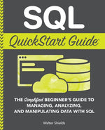 Book cover for SQL QuickStart Guide: The Simplified Beginner's Guide to Managing, Analyzing, and Manipulating Data With SQL