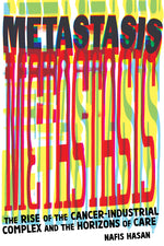 Book cover for Metastasis: The Rise of the Cancer-Industrial Complex and the Horizons of Care