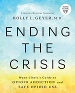 Book cover for Ending the Crisis: Mayo Clinic's Guide to Opioid Addiction and Safe Opioid Use