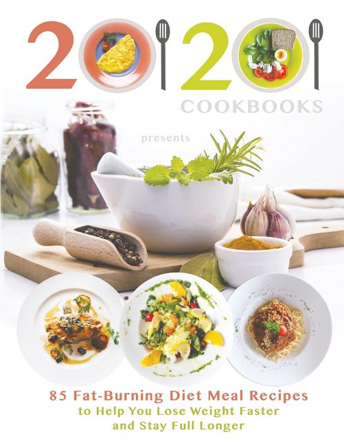 Book cover for 20/20 Cookbooks Presents: 85 Fat-Burning Diet Meal Recipes to Help You Lose Weight Faster and Stay Full Longer