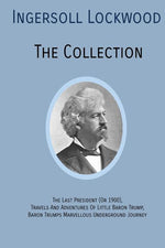 Book cover for INGERSOLL LOCKWOOD The Collection: The Last President (Or 1900), Travels And Adventures Of Little Baron Trump, Baron Trumps? Marvellous Underground Jo