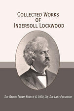 Book cover for Collected Works of Ingersoll Lockwood: The Baron Trump Novels & 1900; Or, The Last President
