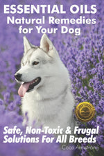 Book cover for Essential Oils Natural Remedies for Your Dog: Safe, Non-Toxic & Frugal Solutions For All Breeds