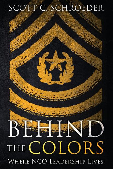 Book cover for Behind the Colors: Where NCO Leadership Lives