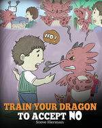 Book cover for Train Your Dragon To Accept NO: Teach Your Dragon To Accept 'No' For An Answer. A Cute Children Story To Teach Kids About Disagreement, Emotions and A