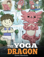 Book cover for Yoga Dragon: A Dragon Book about Yoga. Teach Your Dragon to Do Yoga. A Cute Children Story to Teach Kids the Power of Yoga to Strengthen Bodies and Ca