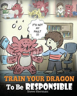 Book cover for Train Your Dragon To Be Responsible: Teach Your Dragon About Responsibility. A Cute Children Story To Teach Kids How to Take Responsibility For The Ch