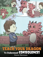 Book cover for Teach Your Dragon To Understand Consequences: A Dragon Book To Teach Children About Choices and Consequences. A Cute Children Story To Teach Kids How