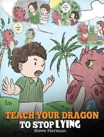 Book cover for Teach Your Dragon to Stop Lying: A Dragon Book To Teach Kids NOT to Lie. A Cute Children Story To Teach Children About Telling The Truth and Honesty.