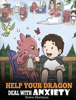 Book cover for Help Your Dragon Deal With Anxiety: Train Your Dragon To Overcome Anxiety. A Cute Children Story To Teach Kids How To Deal With Anxiety, Worry And Fea