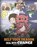 Book cover for Help Your Dragon Deal With Change: Train Your Dragon To Handle Transitions. A Cute Children Story to Teach Kids How To Adapt To Change In Life.