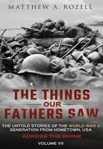 Book cover for Across the Rhine: The Things Our Fathers Saw-The Untold Stories of the World War II Generation-Volume VII: The Things Our Fathers Saw-Th