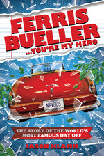 Book cover for Ferris Bueller...You're My Hero: The Story of the World's Most Famous Day Off