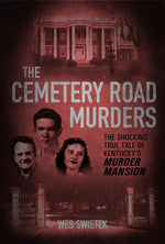 Book cover for Cemetery Road Murders: The Shocking True Tale of Kentucky's Murder Mansion