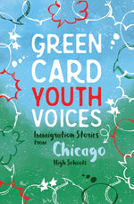 Book cover for Immigration Stories from Chicago High Schools: Green Card Youth Voices