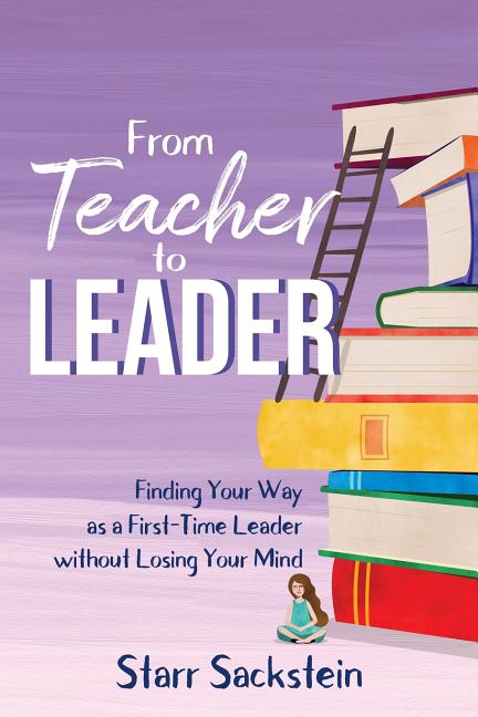 Book cover for From Teacher to Leader: Finding Your Way as a First-Time Leader-without Losing Your Mind