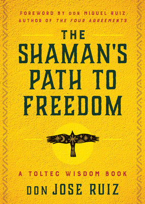 Book cover for The Shaman's Path to Freedom: A Toltec Wisdom Book
