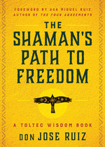 Book cover for The Shaman's Path to Freedom: A Toltec Wisdom Book