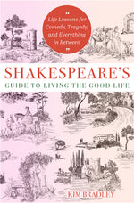 Book cover for Shakespeare's Guide to Living the Good Life: Life Lessons for Comedy, Tragedy, and Everything in Between