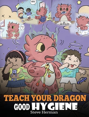 Book cover for Teach Your Dragon Good Hygiene: Help Your Dragon Start Healthy Hygiene Habits. A Cute Children Story To Teach Kids Why Good Hygiene Is Important Socia
