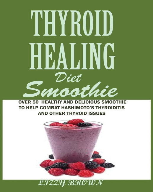 Book cover for THYROID HEALING Diet Smoothie: Over 60 Healthy and Delicious Recipes to Help Combat Hashimoto's Thyroiditis and Other Thyroid Issue