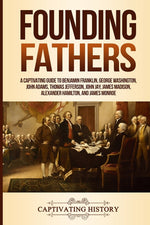 Book cover for Founding Fathers: A Captivating Guide to Benjamin Franklin, George Washington, John Adams, Thomas Jefferson, John Jay, James Madison, Alexander Hamilt