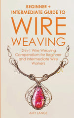 Book cover for Wire Weaving: Beginner + Intermediate Guide to Wire Weaving: 2-in-1 Wire Weaving Compendium for Beginner and Intermediate Wire Worke