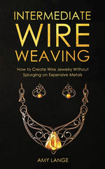 Book cover for Intermediate Wire Weaving: How to Make Wire Jewelry Without Splurging on Expensive Metals