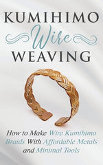 Book cover for Kumihimo Wire Weaving: How to Make Wire Kumihimo Braids With Affordable Metals and Minimal Tools