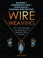 Book cover for Wire Weaving: Beginner + Intermediate Guide + Chain Maille + Kumihimo Wire Weaving: 4-in-1 Wire Weaving Compendium for Beginners