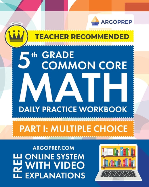 Book cover for 5th Grade Common Core Math: Daily Practice Workbook - Part I: Multiple Choice 1000+ Practice Questions and Video Explanations Argo Brothers (Commo
