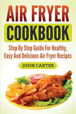 Book cover for Air Fryer Cookbook: Step By Step Guide For Healthy, Easy And Delicious Air Fryer Recipes