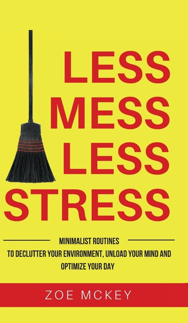 Book cover for Less Mess Less Stress: Minimalist Routines To Declutter Your Environment, Unload Your Mind And Optimize Your Day