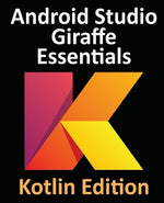 Book cover for Android Studio Giraffe Essentials - Kotlin Edition: Developing Android Apps Using Android Studio 2022.3.1 and Kotlin