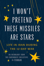 Book cover for I Won't Pretend These Missiles Are Stars: Life in Iran During the 12-Day War