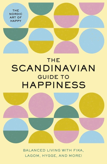 Book cover for The Scandinavian Guide to Happiness: The Nordic Art of Happy and Balanced Living with Fika, Lagom, Hygge, and More!