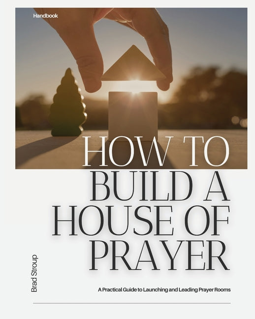 Book cover for How to Build a House of Prayer: A Practical Guide to Launching and Leading Prayer Rooms